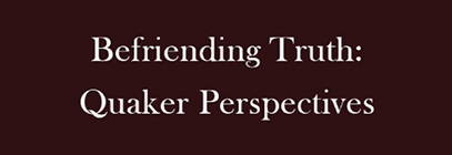 Befriending Truth Quaker Perspectives